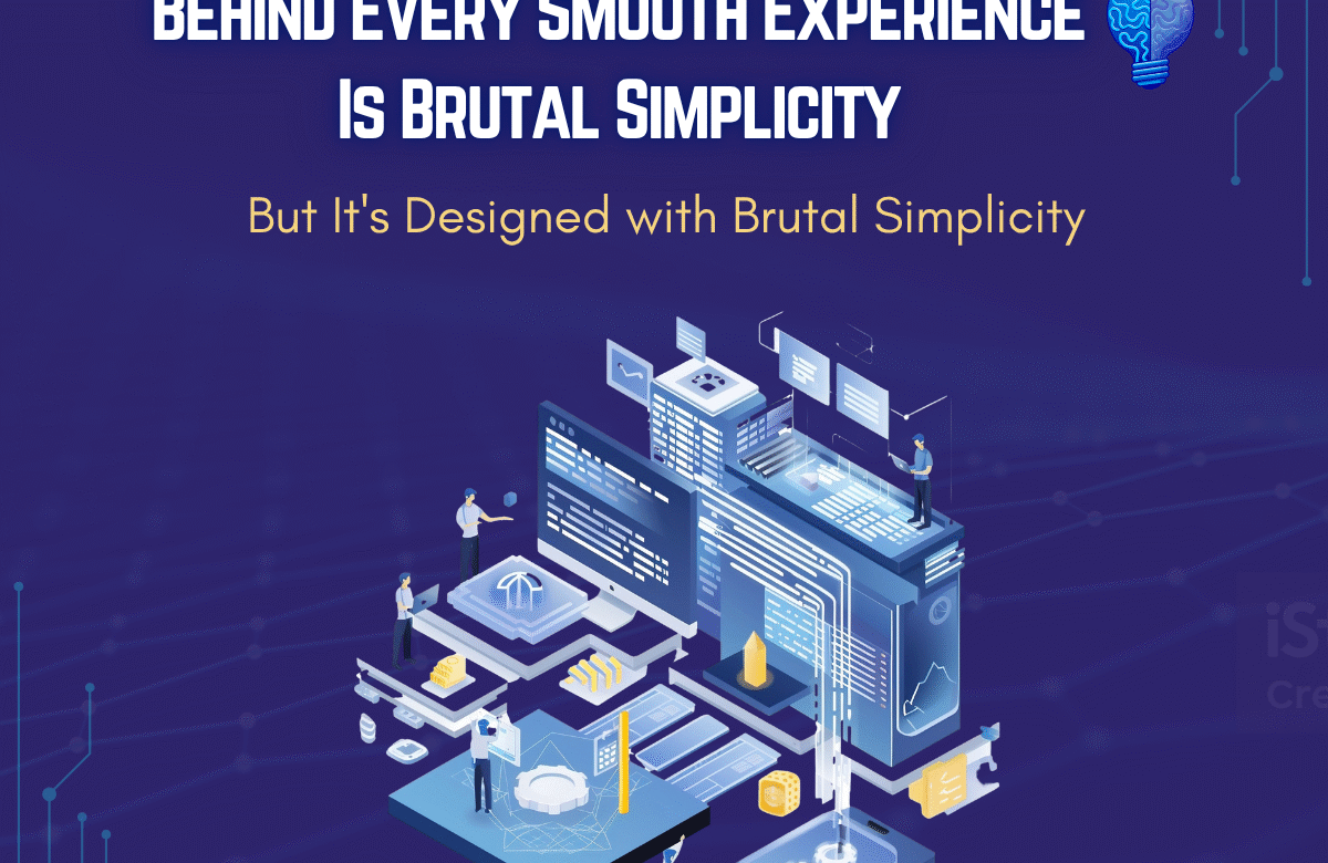 Behind Every Smooth Experience Is Brutal Simplicity